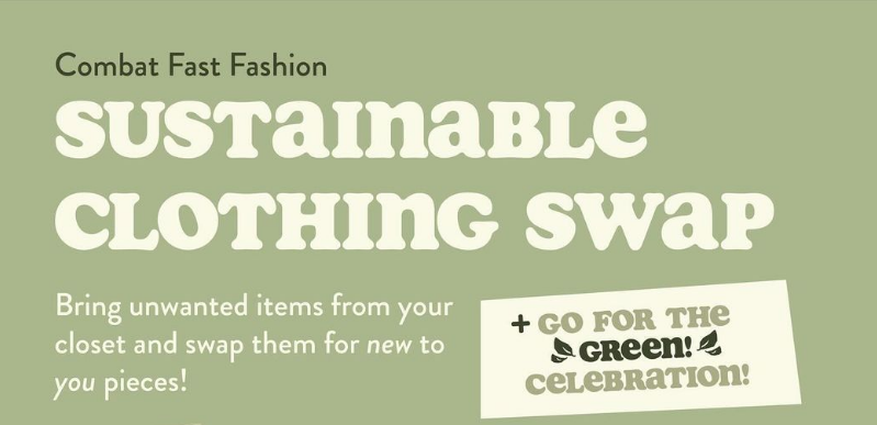 An advertisement with a green background, featuring the text "Combat Fast Fashion - SUSTAINABLE CLOTHING SWAP. Bring unwanted items from your closet and swap them for new to you pieces!" And, a tagline that says "+ GO FOR THE GREEN! CELEBRATION!" in a contrasting white text box.